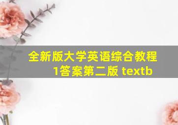 全新版大学英语综合教程1答案第二版 textb